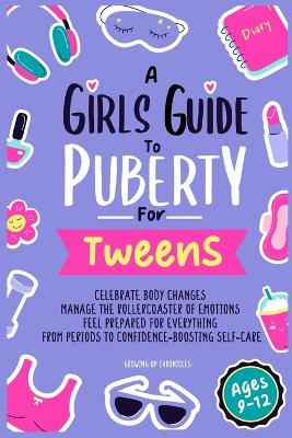 A Girls Guide to Puberty for Tweens: Celebrate Your Body Changes, Manage the Rollercoaster of Emotions, and Feel Prepared for Everything from Periods to Confidence-Boosting Self-Care