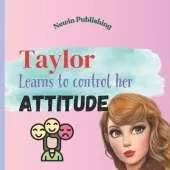 Taylor Learns to Control Her Attitude: Perfect for Taylor Swift Fans Children's Book Teaching Life Lessons and Skills