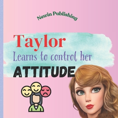 Taylor Learns to Control Her Attitude: Perfect for Taylor Swift Fans Children's Book Teaching Life Lessons and Skills