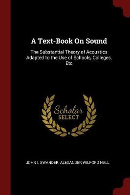A Text-Book on Sound: The Substantial Theory of Acoustics Adapted to the Use of Schools, Colleges, Etc
