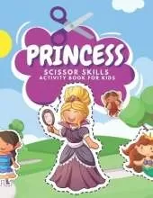 Princess Scissor Skills Activity Book For Kids: Fun Coloring And Practice Cutting For Preschool Toddlers Ages 3 And Up With Magical Fairies, Mermaids And More Cute Princess Activity Coloring Book For Kids