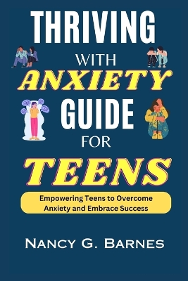 Thriving with Anxiety Guide for Teens: Empowering Teens to Overcome Anxiety and Embrace Success
