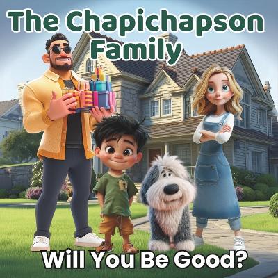 The Chapichapson Family: Will You Be Good?: A Motivational and Educational Children's Book About Making Choices, Good Behavior, and Learning Through Fun and Laughter (Ages 4-10)