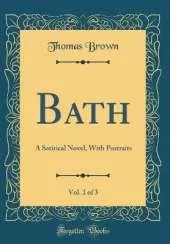 Bath, Vol. 1 of 3: A Satirical Novel, With Portraits (Classic Reprint)