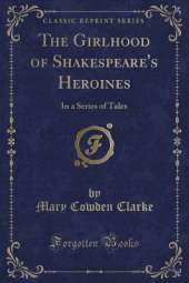 The Girlhood of Shakespeare's Heroines: In a Series of Tales (Classic Reprint)