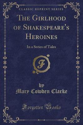 The Girlhood of Shakespeare's Heroines: In a Series of Tales (Classic Reprint)