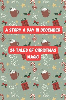 A Story a Day in December: 24 Tales of Christmas Magic