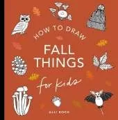 Fall Things: How to Draw Books for Kids with Pumpkins, Scarecrows, Turkeys and More