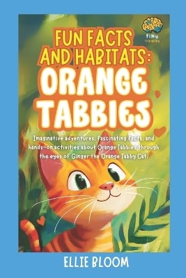Fun Facts and Habitats: Orange Tabbies: Imaginative adventures, fascinating facts, and hands-on activities about Orange Tabbies through the eyes of Ginger the Orange Tabby Cat