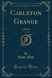Carleton Grange, Vol. 1 of 3: A Novel (Classic Reprint)