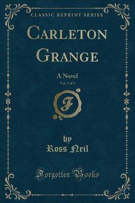 Carleton Grange, Vol. 1 of 3: A Novel (Classic Reprint)