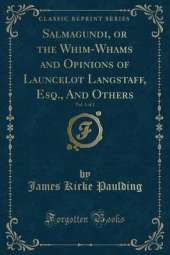 Salmagundi, or the Whim-Whams and Opinions of Launcelot Langstaff, Esq., And Others, Vol. 1 of 2 (Classic Reprint)