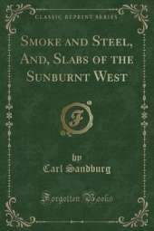 Smoke and Steel, And, Slabs of the Sunburnt West (Classic Reprint)
