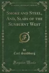 Smoke and Steel, And, Slabs of the Sunburnt West (Classic Reprint)