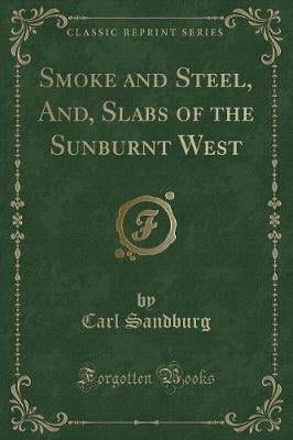 Smoke and Steel, And, Slabs of the Sunburnt West (Classic Reprint)