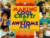 Making Cool Crafts and Awesome Art: A Kid's Treasure Trove of Fabulous Fun