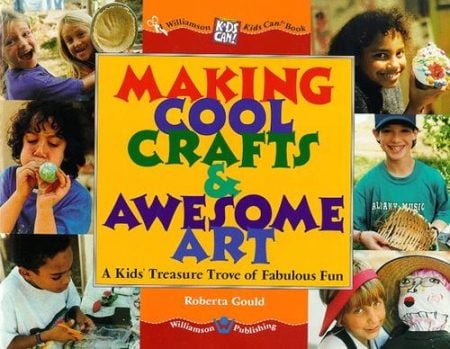 Making Cool Crafts and Awesome Art: A Kid's Treasure Trove of Fabulous Fun