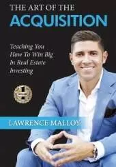 The Art of the Acquisition: Teaching You How To Win Big In Real Estate Investing
