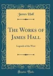 The Works of James Hall: Legends of the West (Classic Reprint)