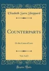 Counterparts, Vol. 3 of 3: Or the Cross of Love (Classic Reprint)