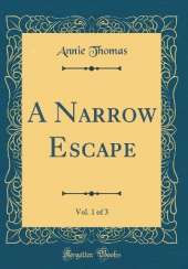 A Narrow Escape, Vol. 1 of 3 (Classic Reprint)
