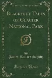 Blackfeet Tales of Glacier National Park (Classic Reprint)