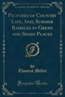 Pictures of Country Life, And, Summer Rambles in Green and Shady Places (Classic Reprint)