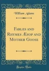 Fables and Rhymes Æsop and Mother Goose (Classic Reprint)