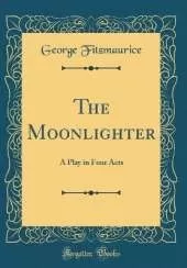 The Moonlighter: A Play in Four Acts (Classic Reprint)