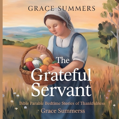 The Grateful Servant: Bible Parable Bedtime Stories of Thankfulness