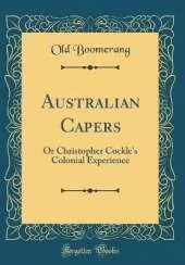 Australian Capers: Or Christopher Cockle's Colonial Experience (Classic Reprint)
