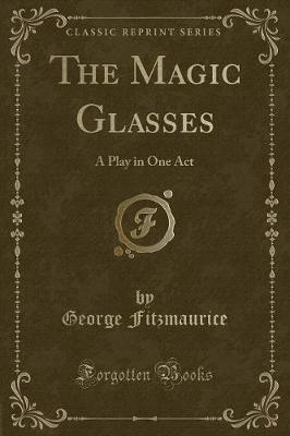 The Magic Glasses: A Play in One Act (Classic Reprint)