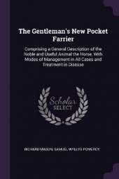 The Gentleman's New Pocket Farrier: Comprising a General Description of the Noble and Useful Animal the Horse, With Modes of Management in All Cases and Treatment in Disease