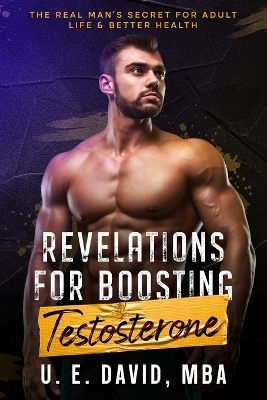 Revelations for Boosting Testosterone: The Real Man's Secret for Adult Life & Better Health