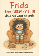 Frida the Grumpy Girl, does not want to smile: Story About Feelings, Friendship, and Big Moods