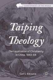Taiping Theology: The Localization of Christianity in China, 1843-64