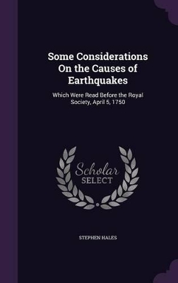 Some Considerations On the Causes of Earthquakes: Which Were Read Before the Royal Society, April 5, 1750