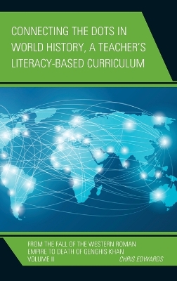 Connecting the Dots in World History, A Teacher's Literacy Based Curriculum: From the Fall of the Western Roman Empire to Death of Genghis Khan, Volume 2