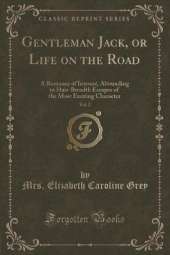 Gentleman Jack, or Life on the Road, Vol. 2: A Romance of Interest, Abounding in Hair-Breadth Escapes of the Most Exciting Character (Classic Reprint)