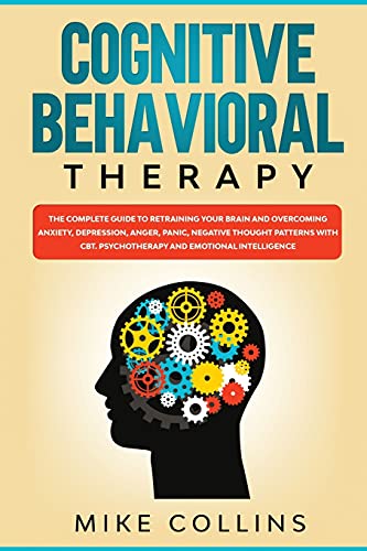 Cognitive Behavioral Therapy: An Effective Guide for Rewiring your Brain and Regaining Control Over Anxiety, Phobias, and Depression.