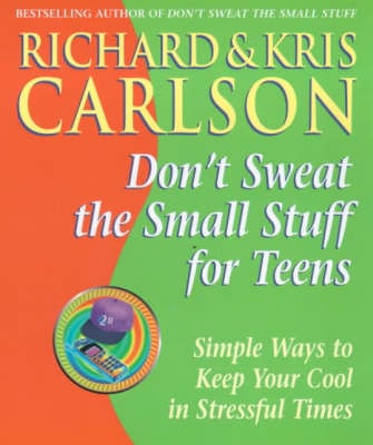Don't Sweat the Small Stuff for Teens: Simple Ways to Keep Your Cool in Stressful Times