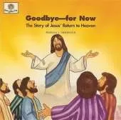 Goodbye for Now: The Story of Jesus' Return to Heaven