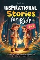 Inspirational Stories for Kids: Empowering Tales of Bravery, Friendship, and Self-Belief for Boys and Girls