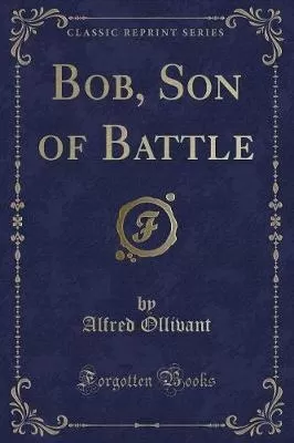 Bob, Son of Battle (Classic Reprint)