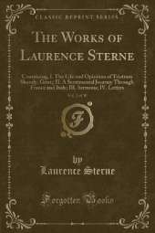 The Works of Laurence Sterne, Vol. 2 of 10: Containing, I. The Life and Opinions of Tristram Shandy, Gent;; II. A Sentimental Journey Through France and Italy; III. Sermons; IV. Letters (Classic Reprint)