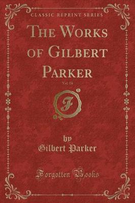 The Works of Gilbert Parker, Vol. 18 (Classic Reprint)