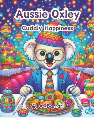 Aussie Oxley - Cuddly Happiness Age 3-5: A Fun and Heartwarming Book to Help Kids Find Positivity, Love, and Happiness Every Day!