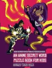Secret Word Game (An Anime Secret Word Puzzle Book for Kids): Sota is searching for his sister Mei. Using the map supplied, help Sota solve the cryptic clues, overcome numerous obstacles, and find the hidden portal.