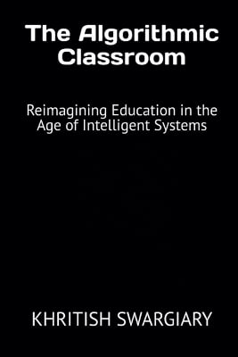 The Algorithmic Classroom: Reimagining Education in the Age of Intelligent Systems