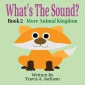 What's The Sound? Book 2 - More Animal Kingdom: Children's Picture Book Make The Sounds Animal Sounds 8.5x8.5 Inches 32 Pages